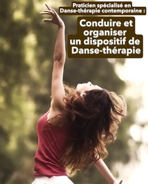 Praticien spécialisé en Danse-thérapie contemporaine : Organiser un dispositif de Danse-thérapie contemporaine Praticien spécialisé en Danse-thérapie contemporaine : Organiser un dispositif de Danse-thérapie contemporaine