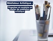 Médiateur Artistique : Organiser et conduire un atelier de médiation artistique Médiateur Artistique : Organiser et conduire un atelier de médiation artistique
